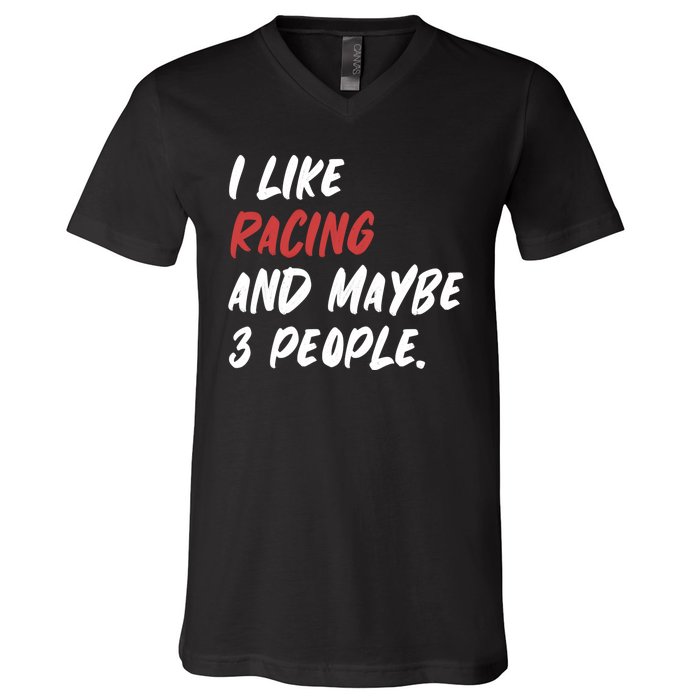 I Like Racing And Maybe 3 People Race Car Cute Gift V-Neck T-Shirt