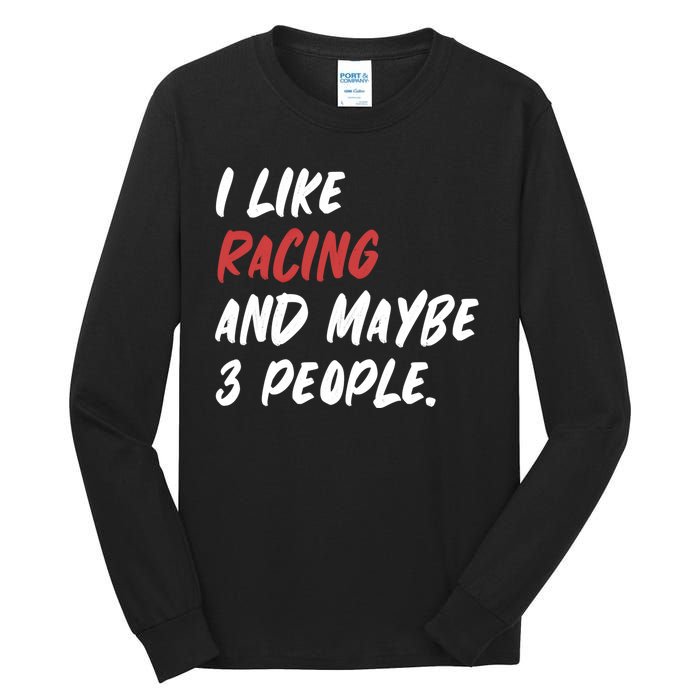 I Like Racing And Maybe 3 People Race Car Cute Gift Tall Long Sleeve T-Shirt