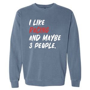 I Like Racing And Maybe 3 People Race Car Cute Gift Garment-Dyed Sweatshirt