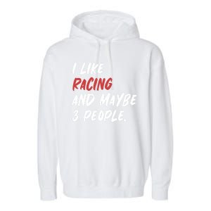 I Like Racing And Maybe 3 People Race Car Cute Gift Garment-Dyed Fleece Hoodie