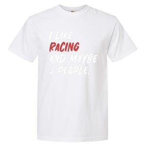 I Like Racing And Maybe 3 People Race Car Cute Gift Garment-Dyed Heavyweight T-Shirt