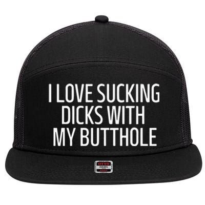 I Love Sucking Dicks With My Butthole 7 Panel Mesh Trucker Snapback Hat