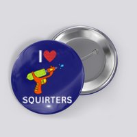 I Love Squirters Button