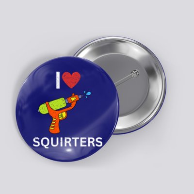 I Love Squirters Button