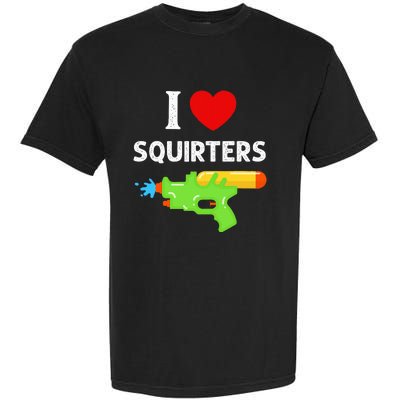 I Love Squirters Garment-Dyed Heavyweight T-Shirt