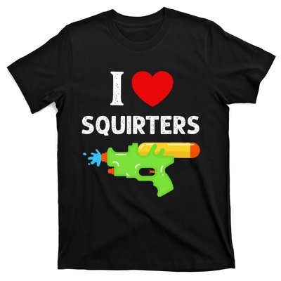 I Love Squirters T-Shirt