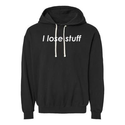 I Lose Stuff Funny Forgetful Garment-Dyed Fleece Hoodie