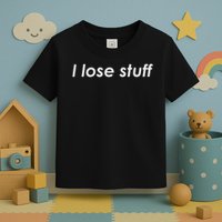 I Lose Stuff Funny Forgetful Toddler T-Shirt