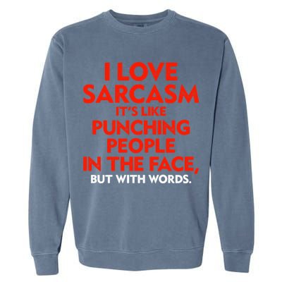 I Love Sarcasm Its Like Punching People In The Face Garment-Dyed Sweatshirt