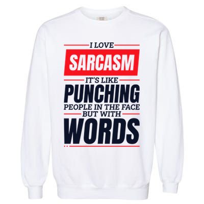 I Love Sarcasm ItS Like Punching People In The Face Garment-Dyed Sweatshirt