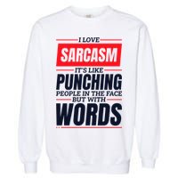I Love Sarcasm ItS Like Punching People In The Face Garment-Dyed Sweatshirt