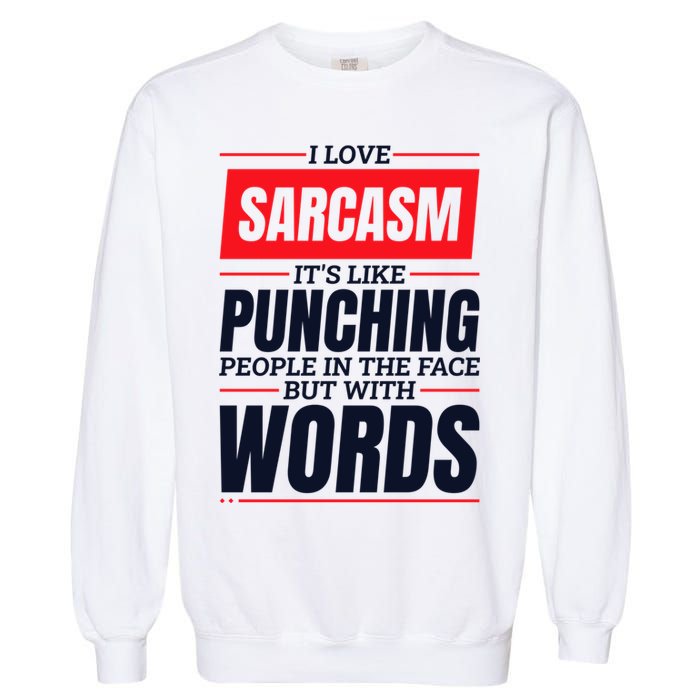 I Love Sarcasm ItS Like Punching People In The Face Garment-Dyed Sweatshirt