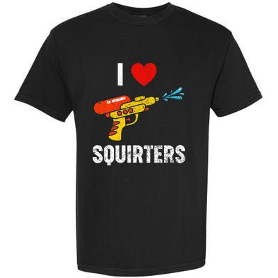 I Love Squirters Funny I Heart Squirters Garment-Dyed Heavyweight T-Shirt