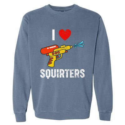 I Love Squirters Funny I Heart Squirters Garment-Dyed Sweatshirt