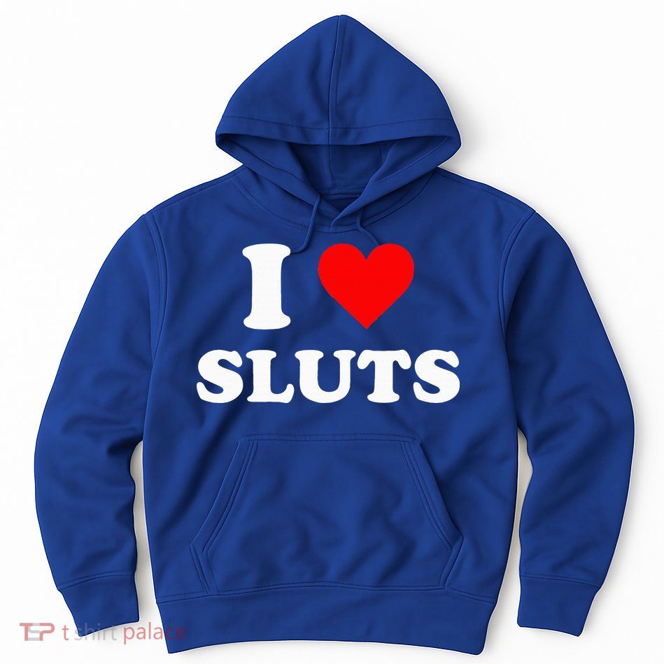 I Love Sluts I Heart Sluts Hoodie