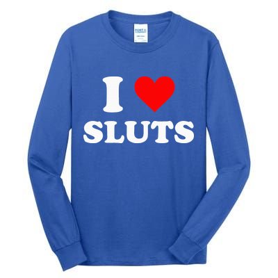 I Love Sluts I Heart Sluts Tall Long Sleeve T-Shirt