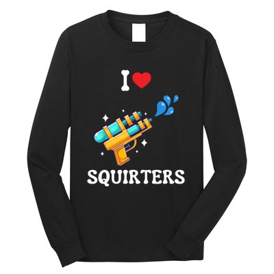 I Love Squirters Funny Long Sleeve Shirt