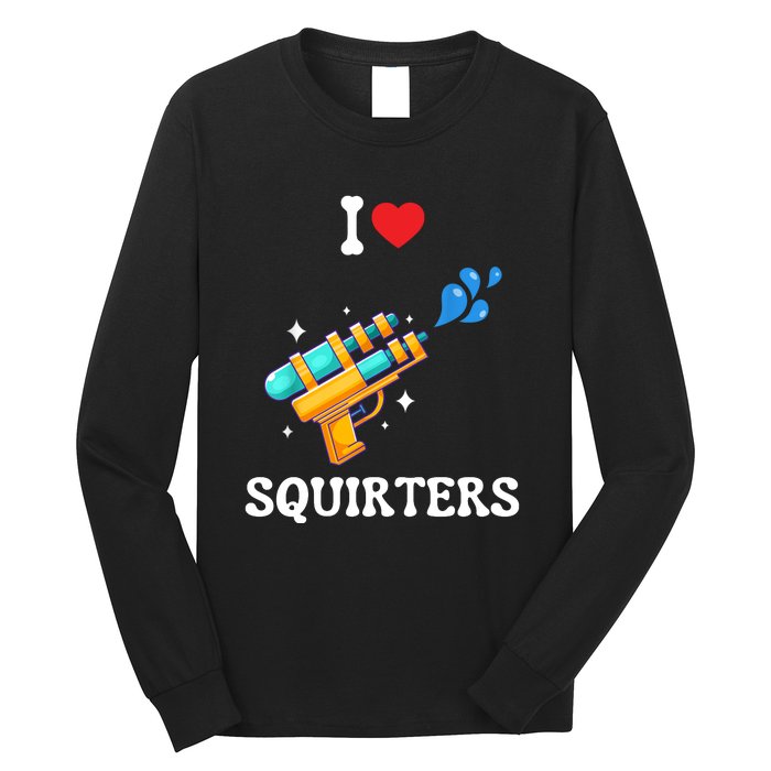 I Love Squirters Funny Long Sleeve Shirt