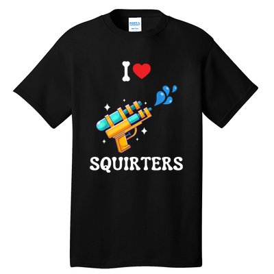 I Love Squirters Funny Tall T-Shirt