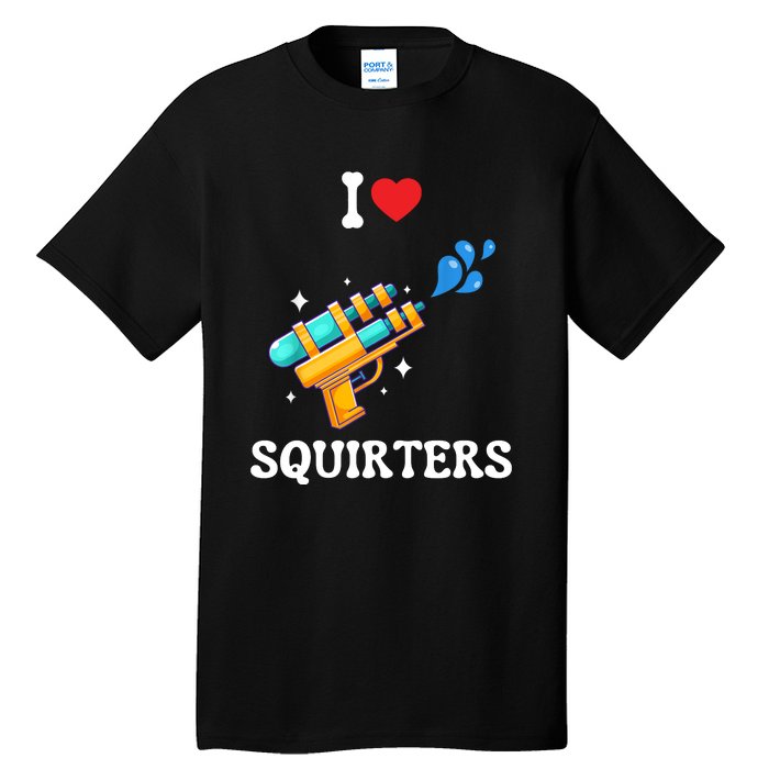 I Love Squirters Funny Tall T-Shirt