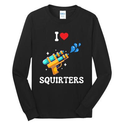 I Love Squirters Funny Tall Long Sleeve T-Shirt