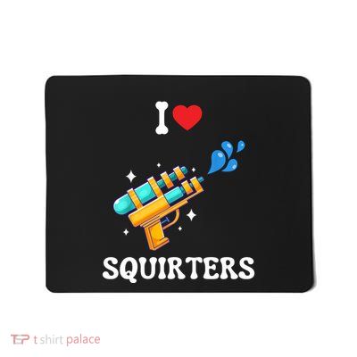 I Love Squirters Funny Mousepad