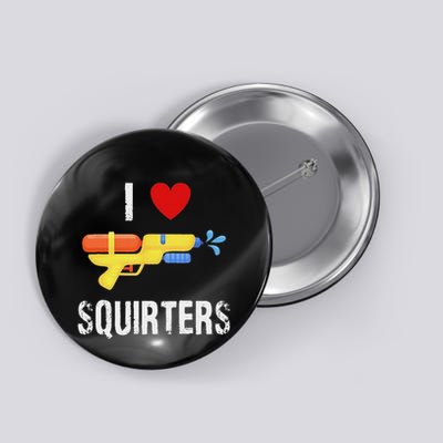 I Love Squirters Funny I Heart Squirters Water Gun Button