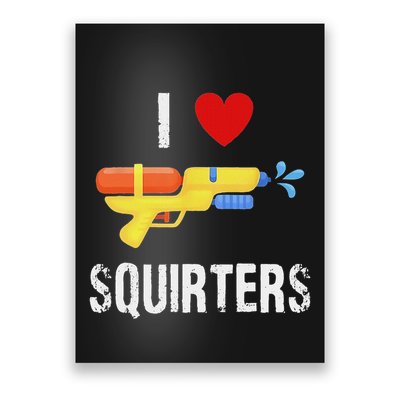 I Love Squirters Funny I Heart Squirters Water Gun Poster