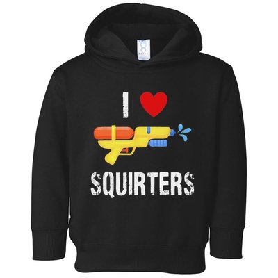 I Love Squirters Funny I Heart Squirters Water Gun Toddler Hoodie