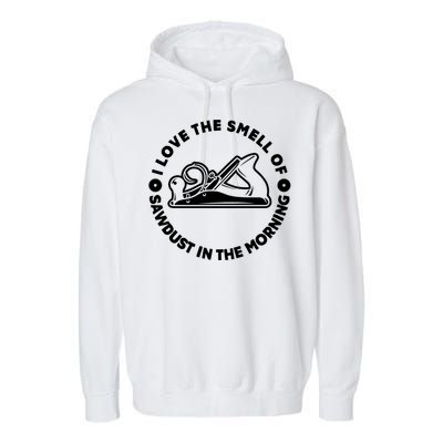 I Love Smell Of Sawdust In Morning Woodworking Meaningful Gift Carpenter Cute Gi Garment-Dyed Fleece Hoodie