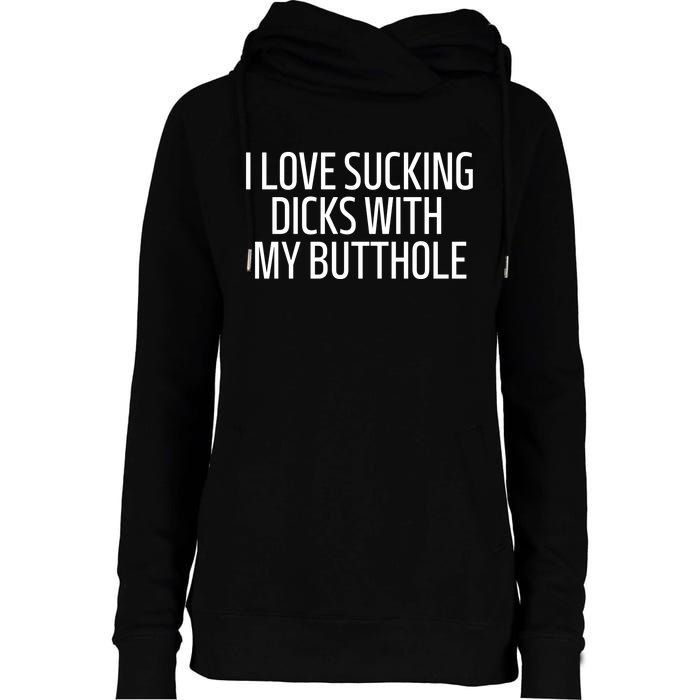 I Love Sucking Dicks With My Butthole Funny Saying Womens Funnel Neck Pullover Hood