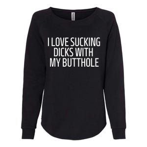 I Love Sucking Dicks With My Butthole Funny Saying Womens California Wash Sweatshirt