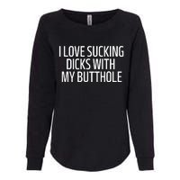 I Love Sucking Dicks With My Butthole Funny Saying Womens California Wash Sweatshirt