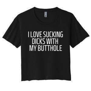 I Love Sucking Dicks With My Butthole Funny Saying Women's Crop Top Tee