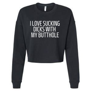 I Love Sucking Dicks With My Butthole Funny Saying Cropped Pullover Crew