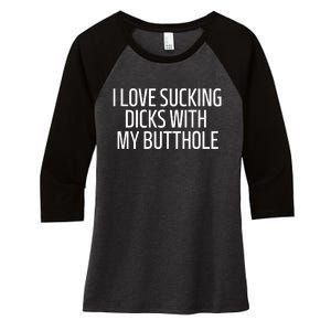 I Love Sucking Dicks With My Butthole Funny Saying Women's Tri-Blend 3/4-Sleeve Raglan Shirt