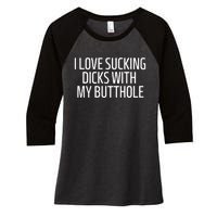 I Love Sucking Dicks With My Butthole Funny Saying Women's Tri-Blend 3/4-Sleeve Raglan Shirt