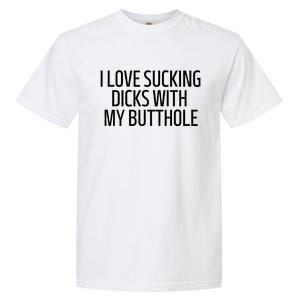 I Love Sucking Dicks With My Butthole Funny Saying Garment-Dyed Heavyweight T-Shirt