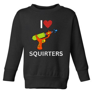 I Love Squirters Toddler Sweatshirt