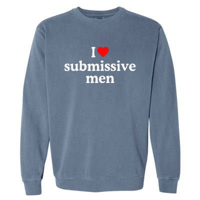 I Love Submissive I Heart Submissive Garment-Dyed Sweatshirt