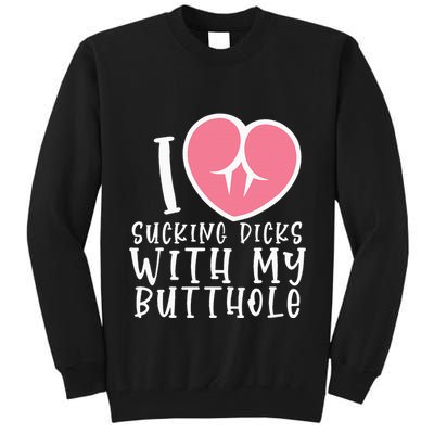 I Love Sucking Dicks With My Butthole Tall Sweatshirt
