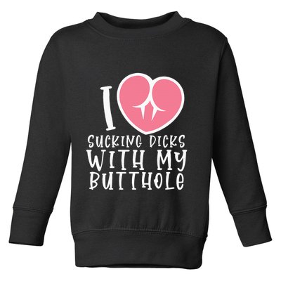I Love Sucking Dicks With My Butthole Toddler Sweatshirt