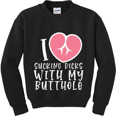 I Love Sucking Dicks With My Butthole Kids Sweatshirt