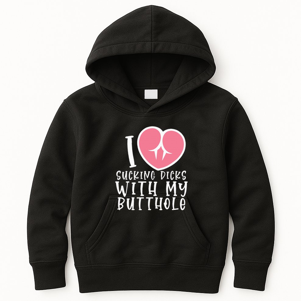 I Love Sucking Dicks With My Butthole Kids Hoodie