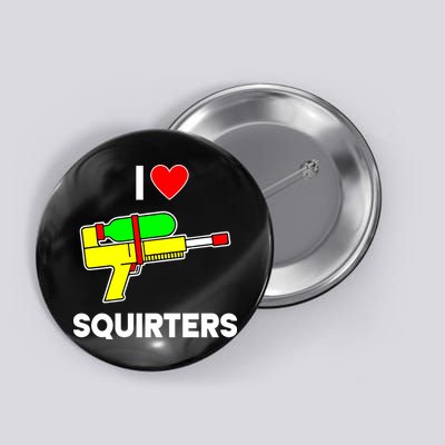 I Love Squirters Funny Button