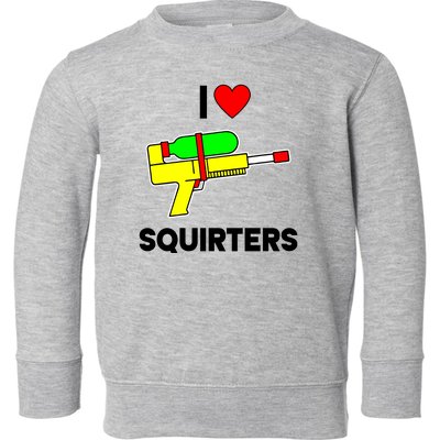 I Love Squirters Funny Toddler Sweatshirt