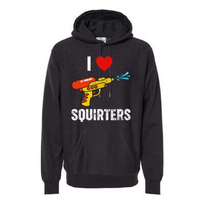 I Love Squirters Funny I Heart Squirters Premium Hoodie