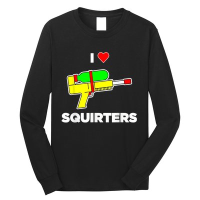 I Love Squirters Quote Long Sleeve Shirt