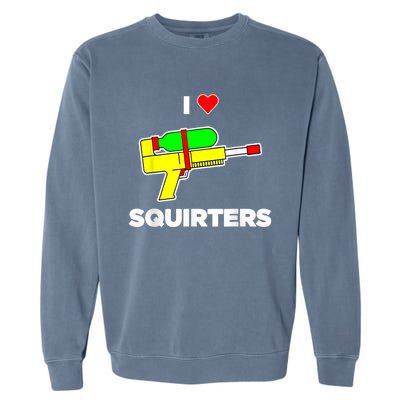 I Love Squirters Quote Garment-Dyed Sweatshirt