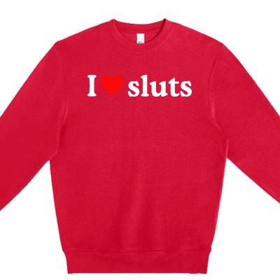 I Love Sluts I Heart Sluts Premium Crewneck Sweatshirt